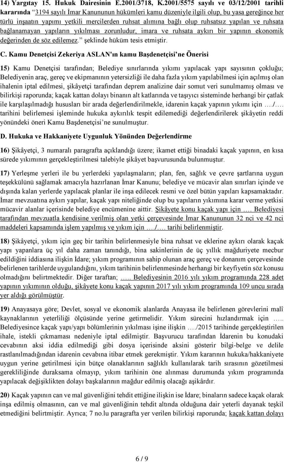 olup ruhsatsız yapılan ve ruhsata bağlanamayan yapıların yıkılması zorunludur, imara ve ruhsata aykırı bir yapının ekonomik değerinden de söz edilemez. şeklinde hüküm tesis etmiştir. C.