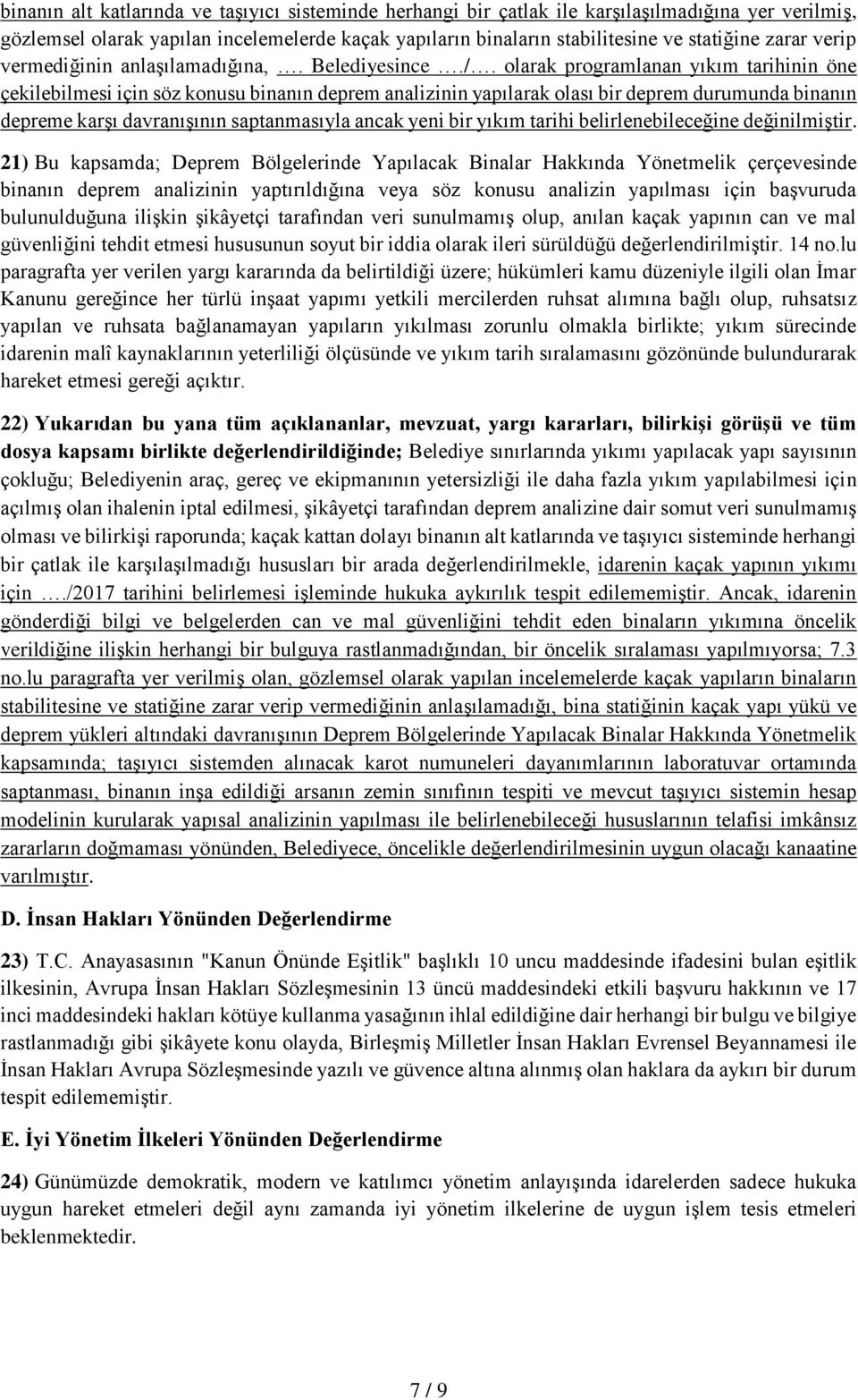 olarak programlanan yıkım tarihinin öne çekilebilmesi için söz konusu binanın deprem analizinin yapılarak olası bir deprem durumunda binanın depreme karşı davranışının saptanmasıyla ancak yeni bir