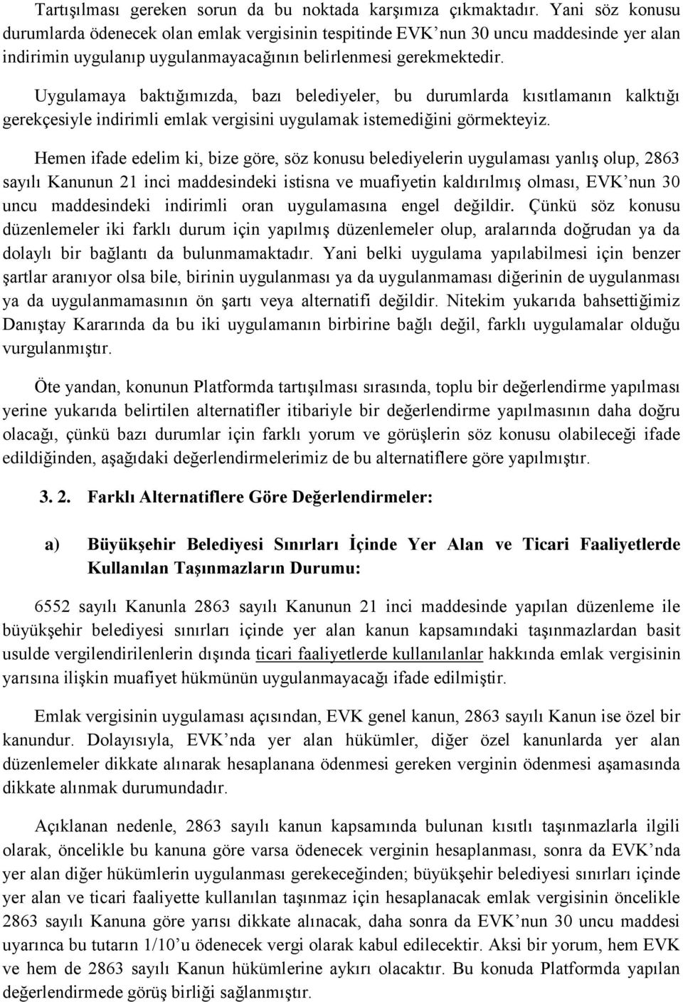 Uygulamaya baktığımızda, bazı belediyeler, bu durumlarda kısıtlamanın kalktığı gerekçesiyle indirimli emlak vergisini uygulamak istemediğini görmekteyiz.