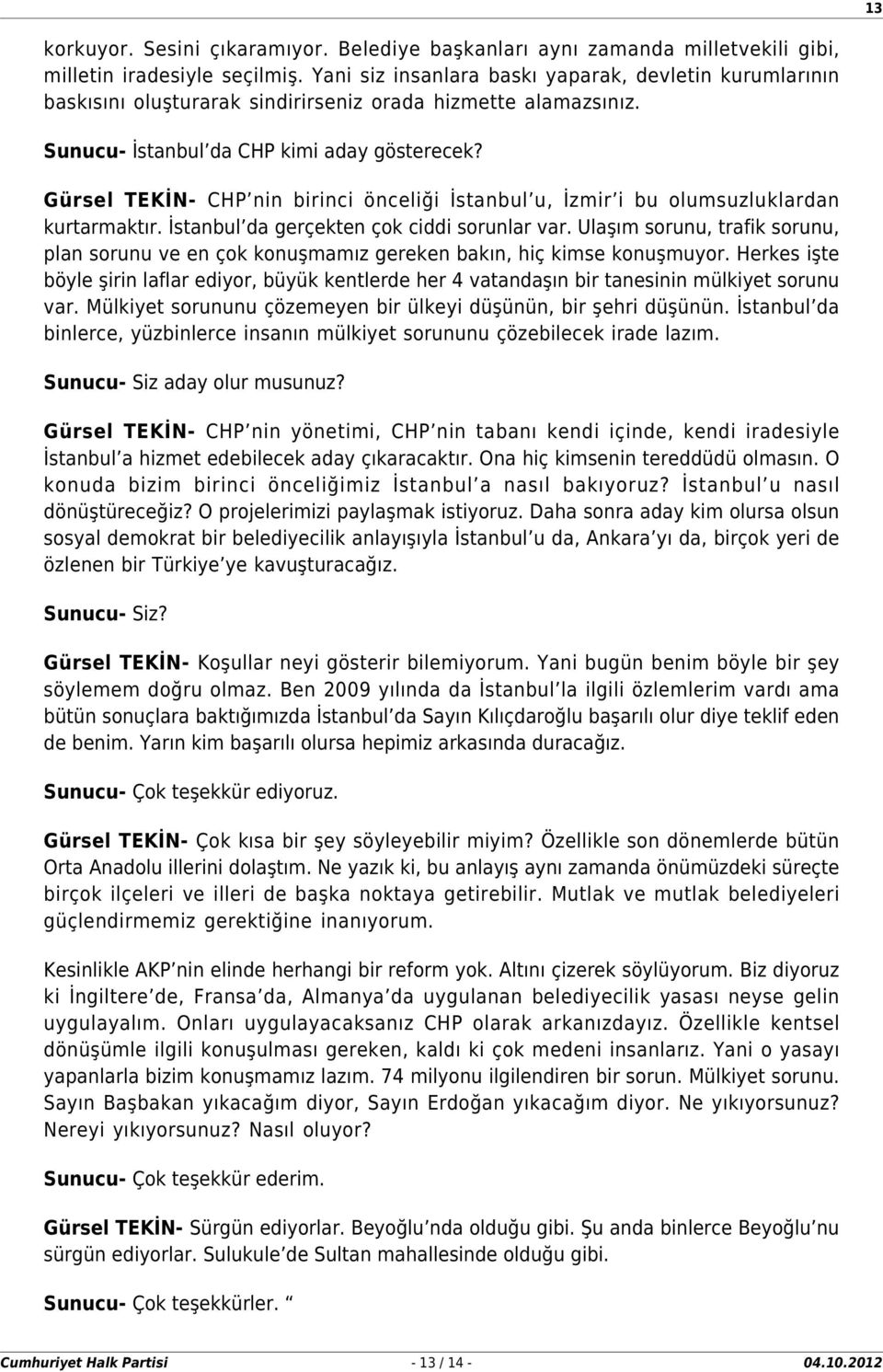 Gürsel TEKİN- CHP nin birinci önceliği İstanbul u, İzmir i bu olumsuzluklardan kurtarmaktır. İstanbul da gerçekten çok ciddi sorunlar var.