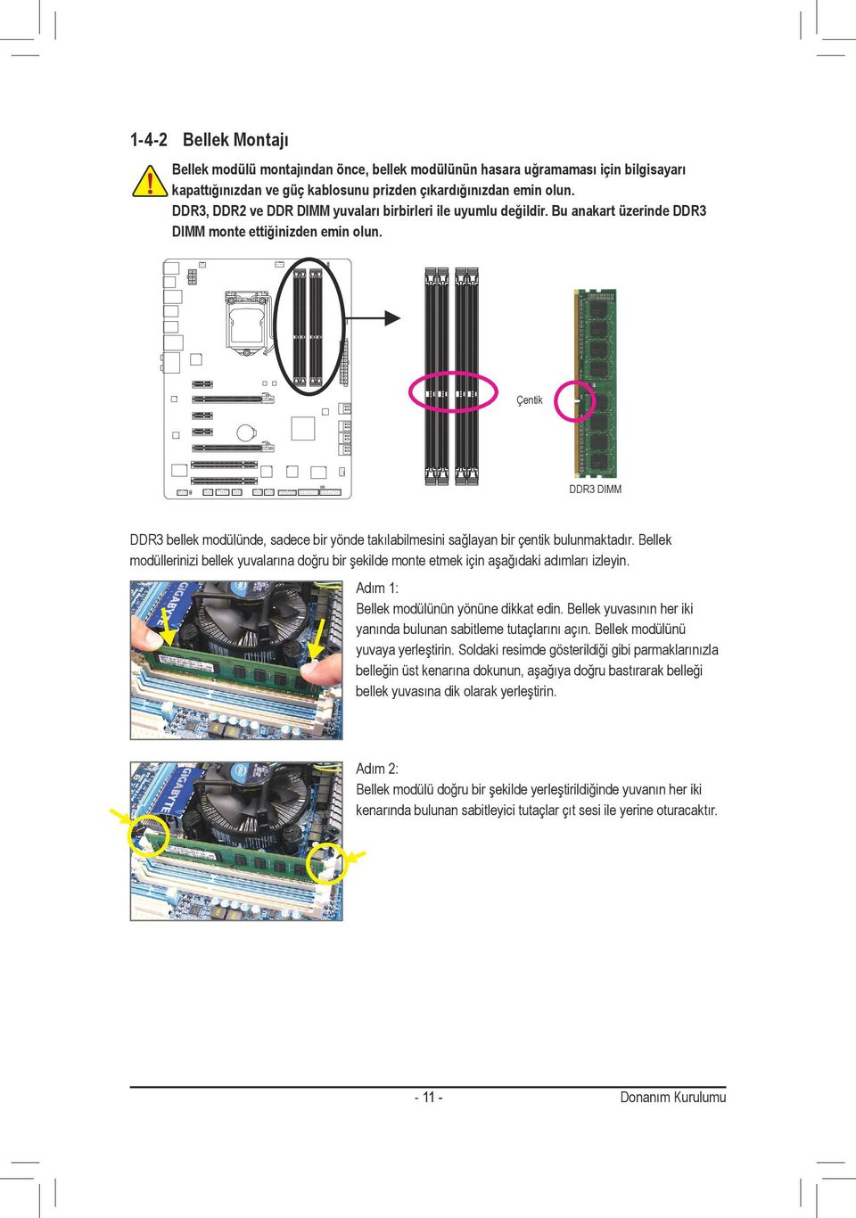 Çentik DDR3 DIMM DDR3 bellek modülünde, sadece bir yönde takılabilmesini sağlayan bir çentik bulunmaktadır.