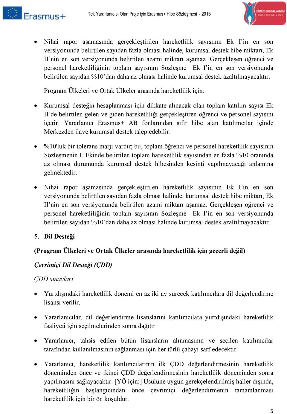 Program Ülkeleri ve Ortak Ülkeler arasında hareketlilik için: Kurumsal desteğin hesaplanması için dikkate alınacak olan toplam katılım sayısı Ek II de gelen ve giden hareketliliği gerçekleştiren