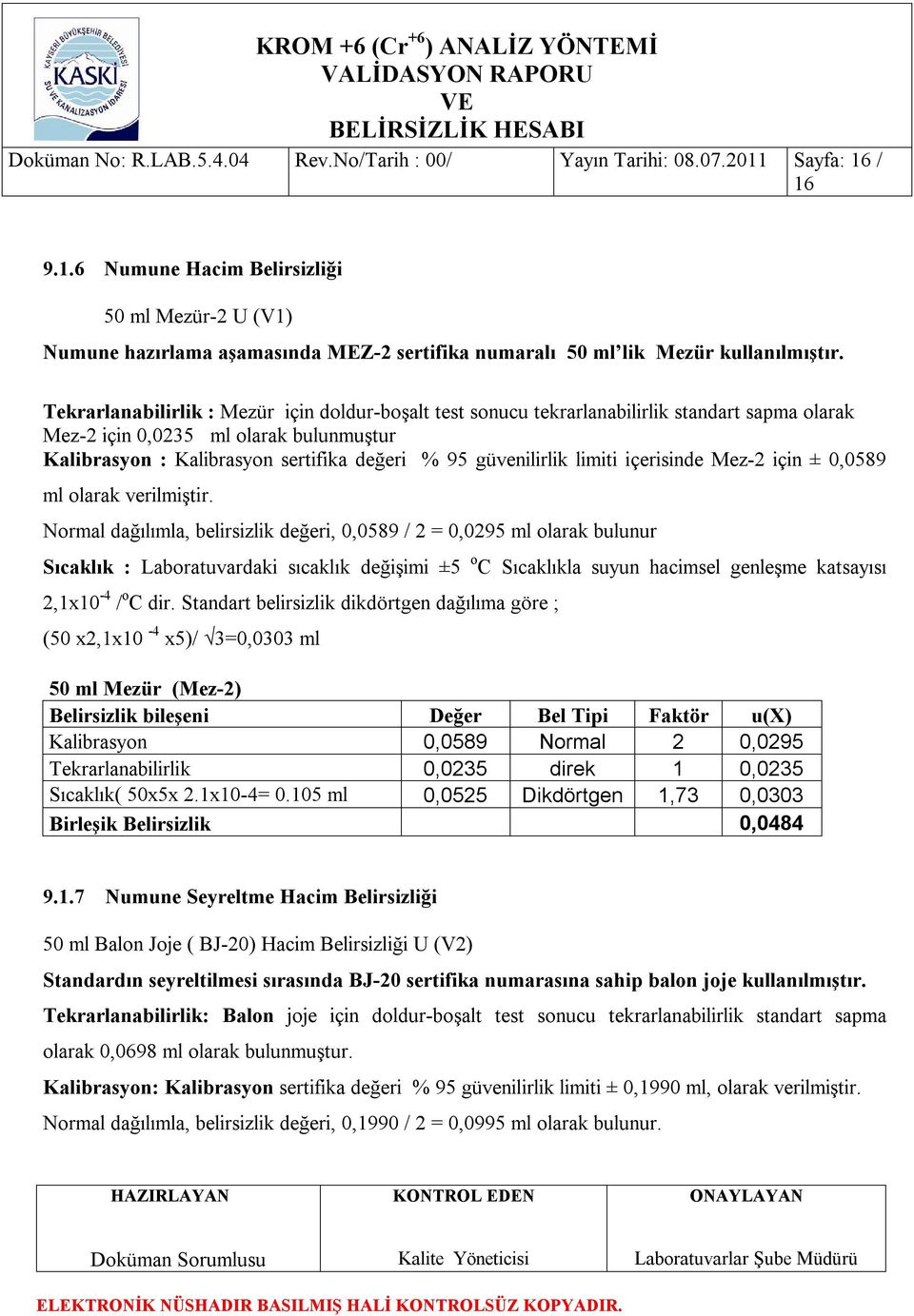 Tekrarlanabilirlik : Mezür için doldur-boşalt test sonucu tekrarlanabilirlik standart sapma olarak Mez-2 için 0,0235 ml olarak bulunmuştur Kalibrasyon : Kalibrasyon sertifika değeri % 95 güvenilirlik