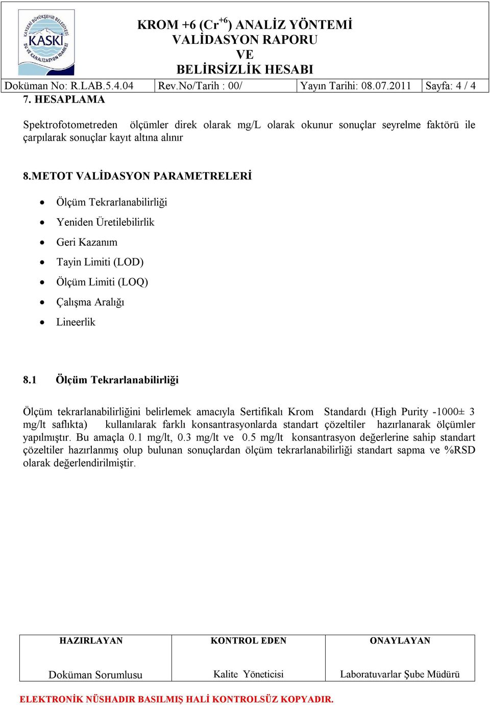 METOT VALİDASYON PARAMETRELERİ Ölçüm Tekrarlanabilirliği Yeniden Üretilebilirlik Geri Kazanım Tayin Limiti (LOD) Ölçüm Limiti (LOQ) Çalışma Aralığı Lineerlik 8.