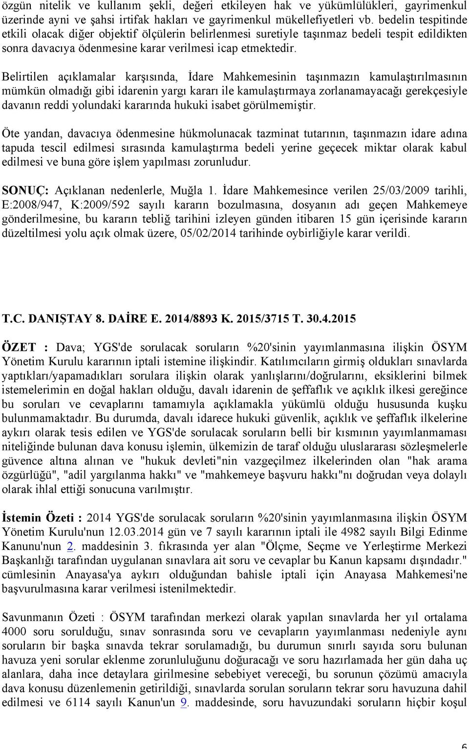 Belirtilen açıklamalar karşısında, İdare Mahkemesinin taşınmazın kamulaştırılmasının mümkün olmadığı gibi idarenin yargı kararı ile kamulaştırmaya zorlanamayacağı gerekçesiyle davanın reddi yolundaki