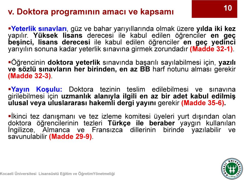 Öğrencinin doktora yeterlik sınavında başarılı sayılabilmesi için, yazılı ve sözlü sınavların her birinden, en az BB harf notunu alması gerekir (Madde 32-3).