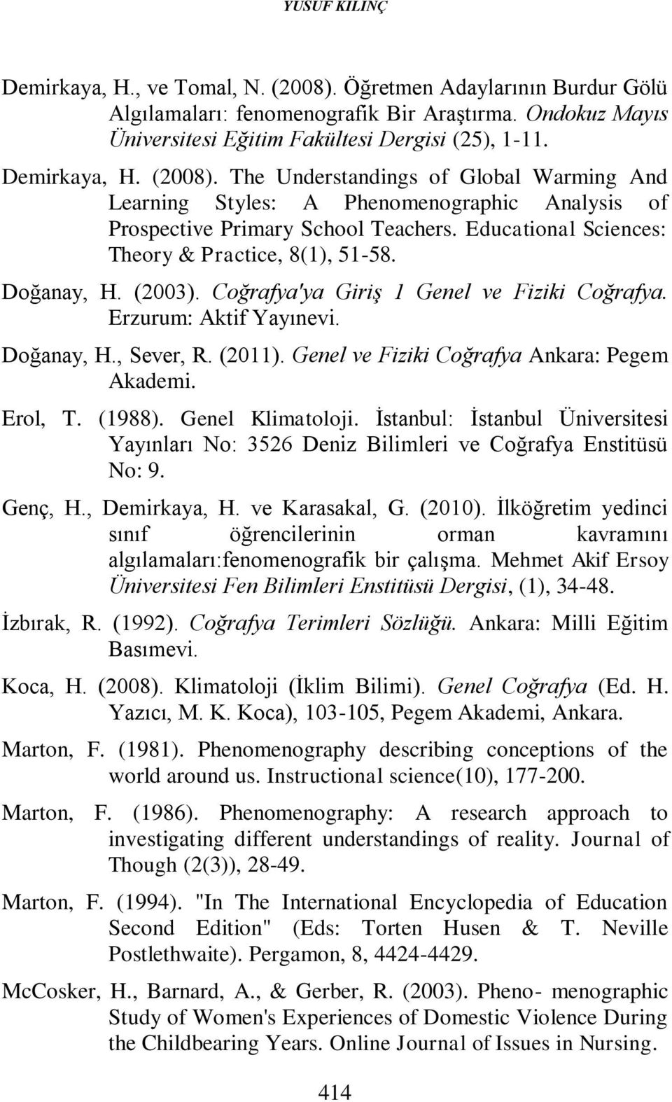 Educational Sciences: Theory & Practice, 8(1), 51-58. Doğanay, H. (2003). Coğrafya'ya Giriş 1 Genel ve Fiziki Coğrafya. Erzurum: Aktif Yayınevi. Doğanay, H., Sever, R. (2011).