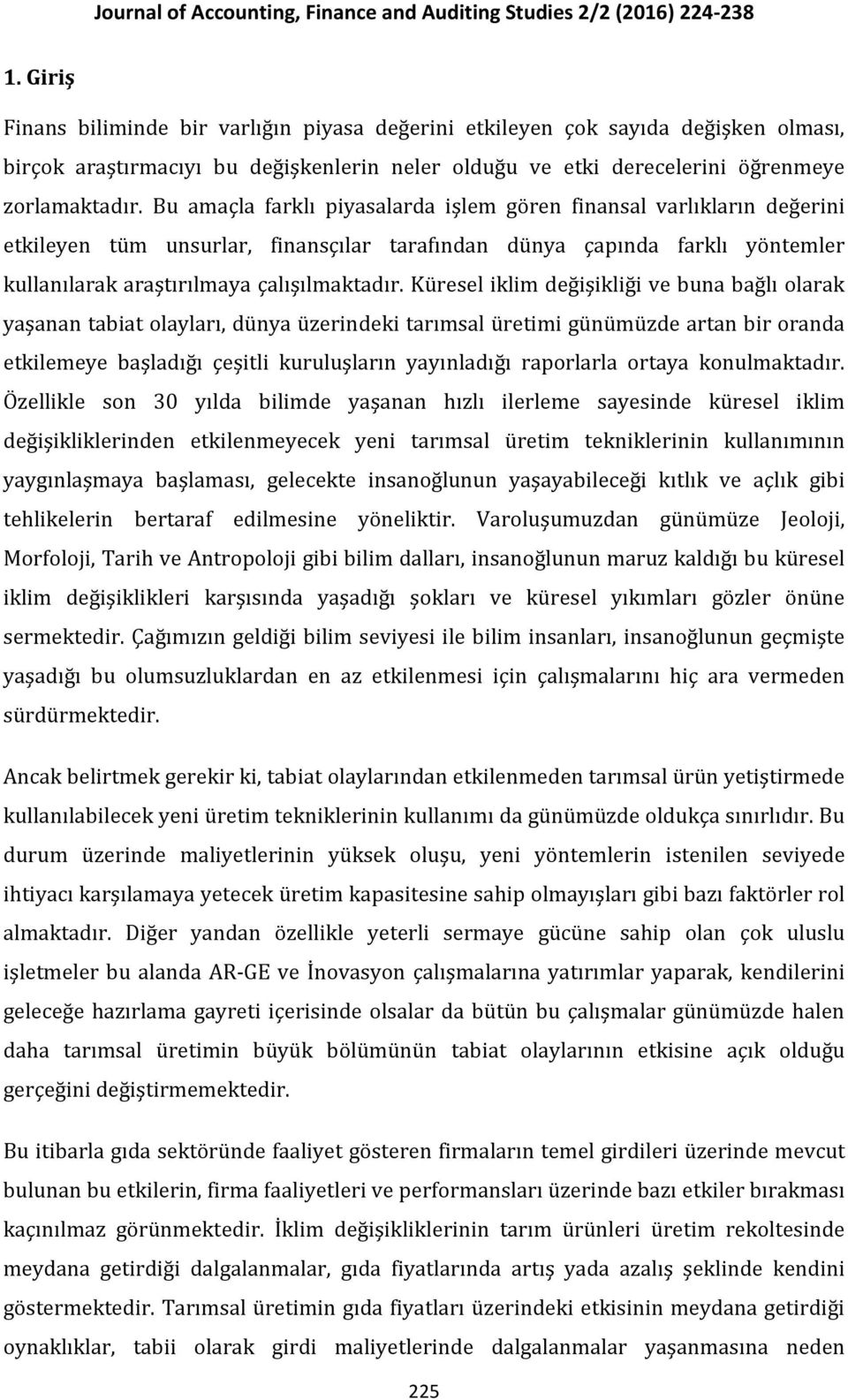 Küresel iklim değişikliği ve buna bağlı olarak yaşanan tabiat olayları, dünya üzerindeki tarımsal üretimi günümüzde artan bir oranda etkilemeye başladığı çeşitli kuruluşların yayınladığı raporlarla