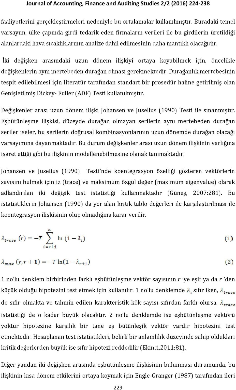 İki değişken arasındaki uzun dönem ilişkiyi ortaya koyabilmek için, öncelikle değişkenlerin aynı mertebeden durağan olması gerekmektedir.