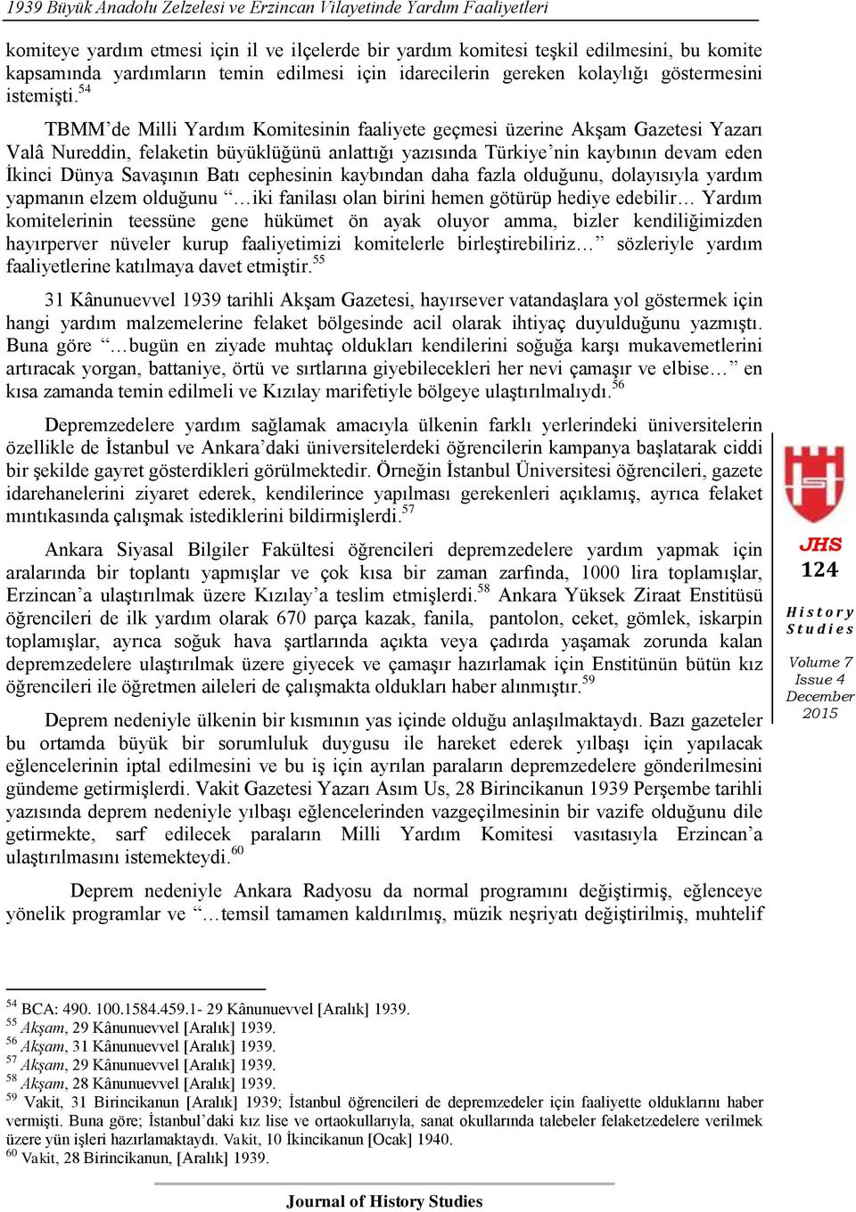 54 TBMM de Milli Yardım Komitesinin faaliyete geçmesi üzerine Akşam Gazetesi Yazarı Valâ Nureddin, felaketin büyüklüğünü anlattığı yazısında Türkiye nin kaybının devam eden İkinci Dünya Savaşının