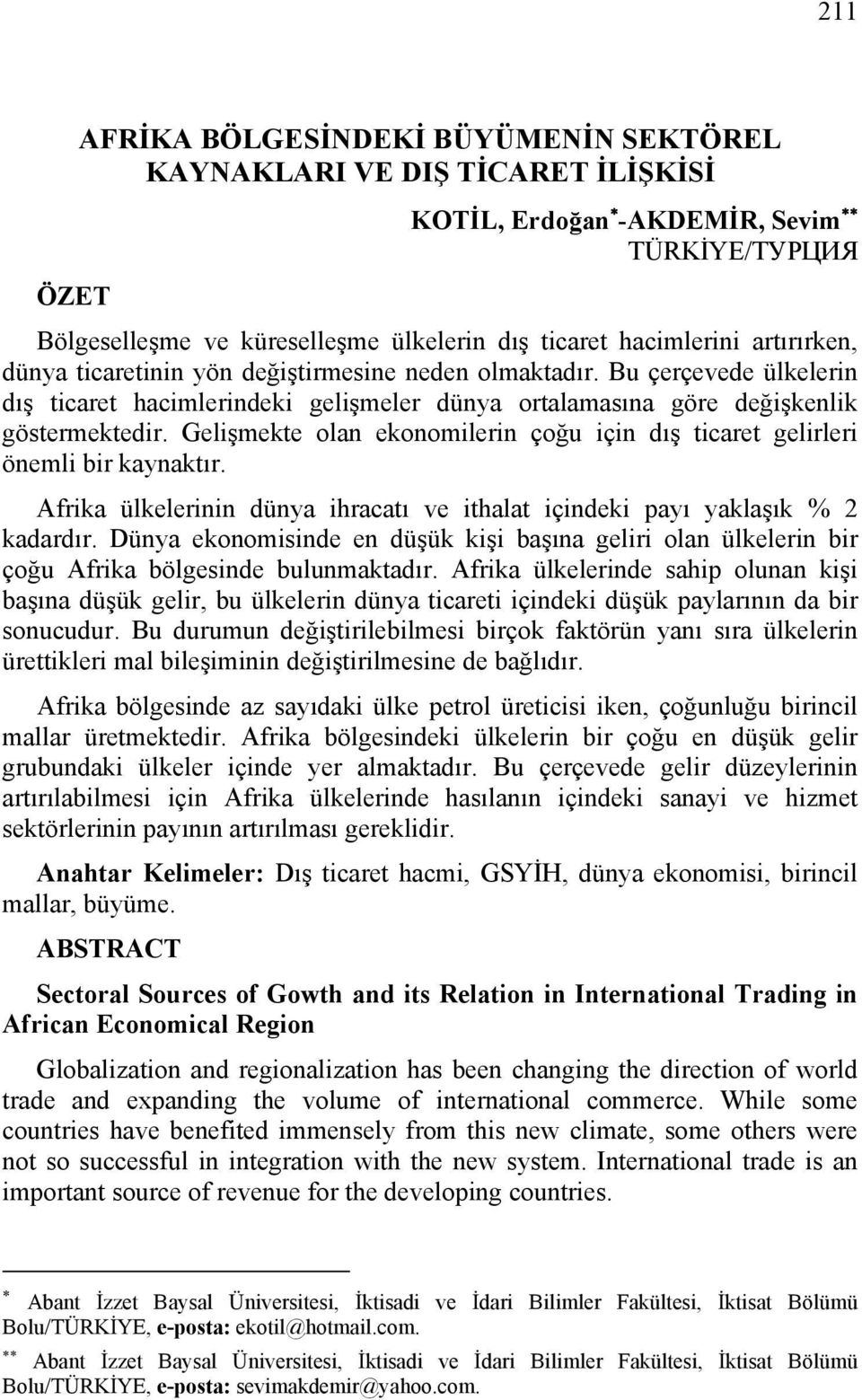 Gelişmekte olan ekonomilerin çoğu için dış ticaret gelirleri önemli bir kaynaktır. Afrika ülkelerinin dünya ihracatı ve ithalat içindeki payı yaklaşık % 2 kadardır.