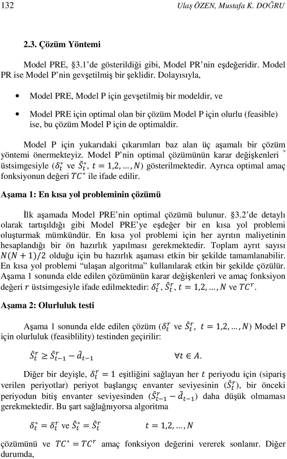 Model P için yukarıdaki çıkarımları baz alan üç aşamalı bir çözüm yöntemi önermekteyiz. Model P nin optimal çözümünün karar değişkenleri * üstsimgesiyle ( ve, =1,2,,) gösterilmektedir.