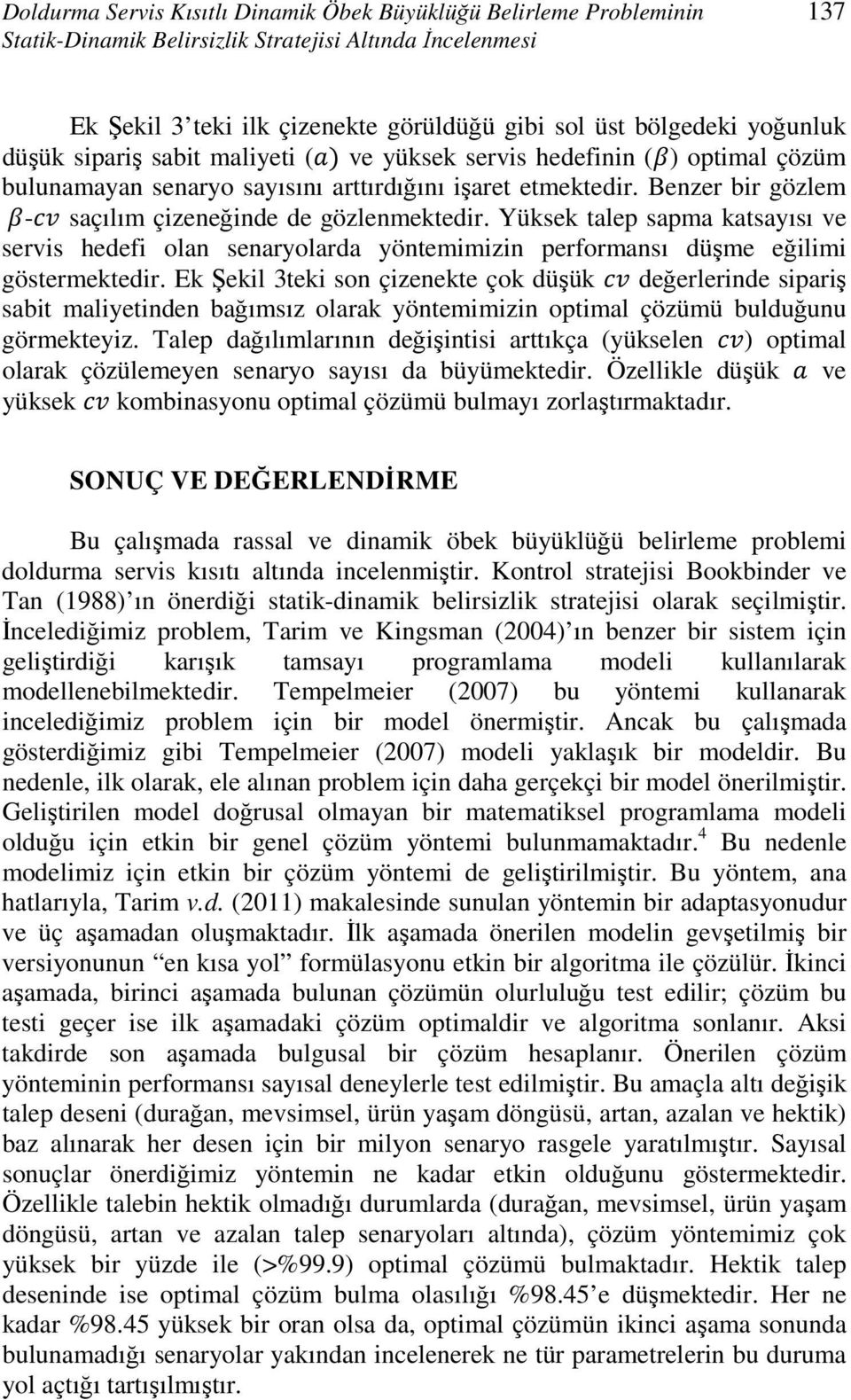 Benzer bir gözlem - saçılım çizeneğinde de gözlenmektedir. Yüksek talep sapma katsayısı ve servis hedefi olan senaryolarda yöntemimizin performansı düşme eğilimi göstermektedir.