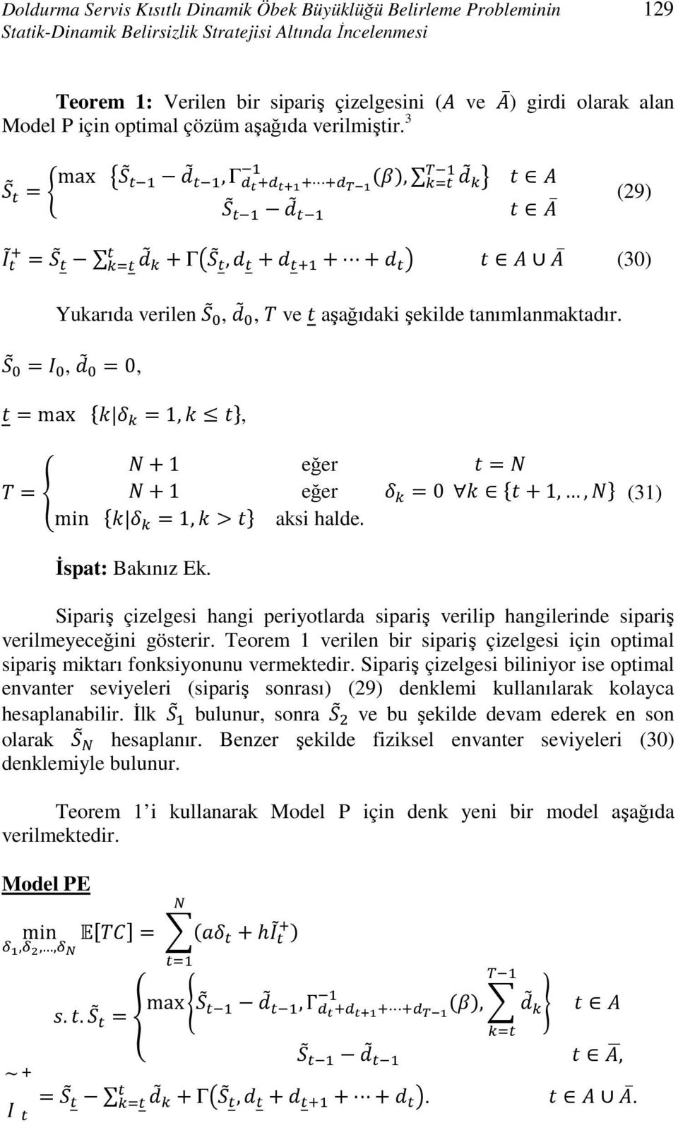 =, =0, =max =1,, +1 eğer = = +1 eğer =0 +1,, (31) min =1,> aksi halde. İspat: Bakınız Ek. Sipariş çizelgesi hangi periyotlarda sipariş verilip hangilerinde sipariş verilmeyeceğini gösterir.