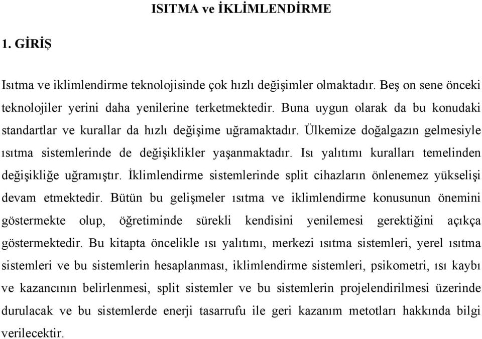 uğramıştır İklimlendirme sistemlerinde split cihazların önlenemez yükselişi devam etmektedir Bütün bu gelişmeler ısıtma ve iklimlendirme konusunun önemini göstermekte olup, öğretiminde sürekli