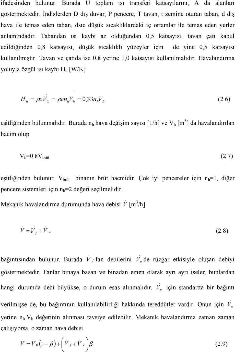 yine 0,5 katsayısı kullanılmıştır Tavan ve çatıda ise 0,8 yerine 1,0 katsayısı kullanılmalıdır Havalandırma yoluyla özgül ısı kaybı H h [W/K] H h = ρcvo = ρcnhvh = 0,33nhVh (26) eşitliğinden