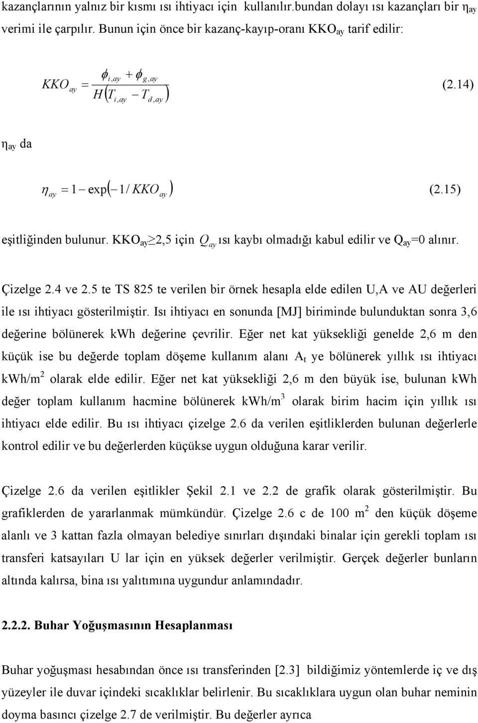 verilen bir örnek hesapla elde edilen U,A ve AU değerleri ile ısı ihtiyacı gösterilmiştir Isı ihtiyacı en sonunda [MJ] biriminde bulunduktan sonra 3,6 değerine bölünerek kwh değerine çevrilir Eğer