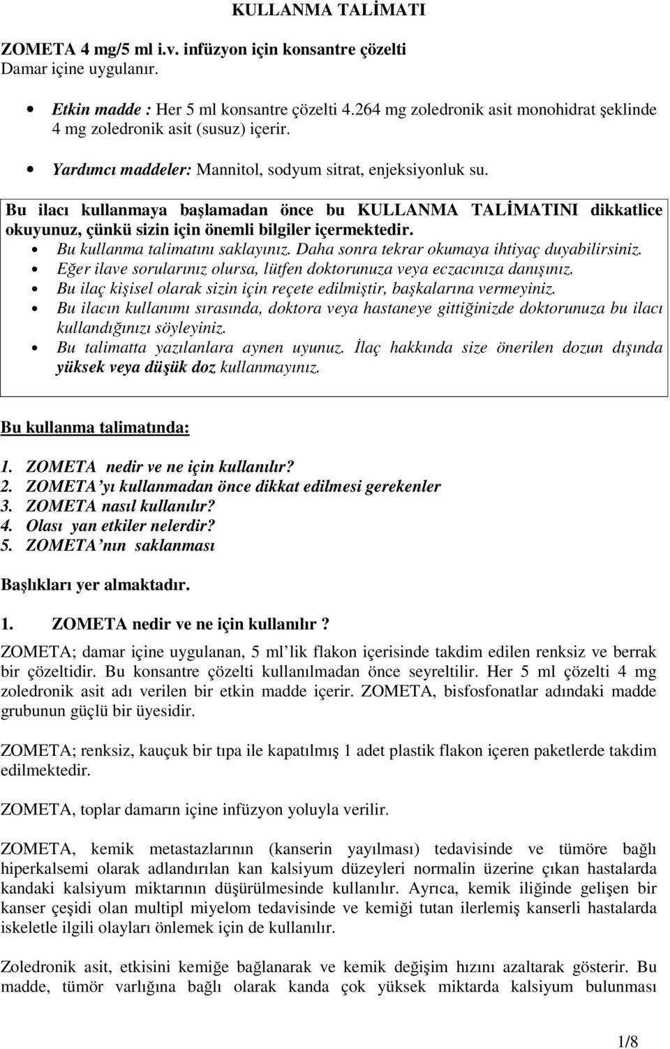 Bu ilacı kullanmaya başlamadan önce bu KULLANMA TALİMATINI dikkatlice okuyunuz, çünkü sizin için önemli bilgiler içermektedir. Bu kullanma talimatını saklayınız.