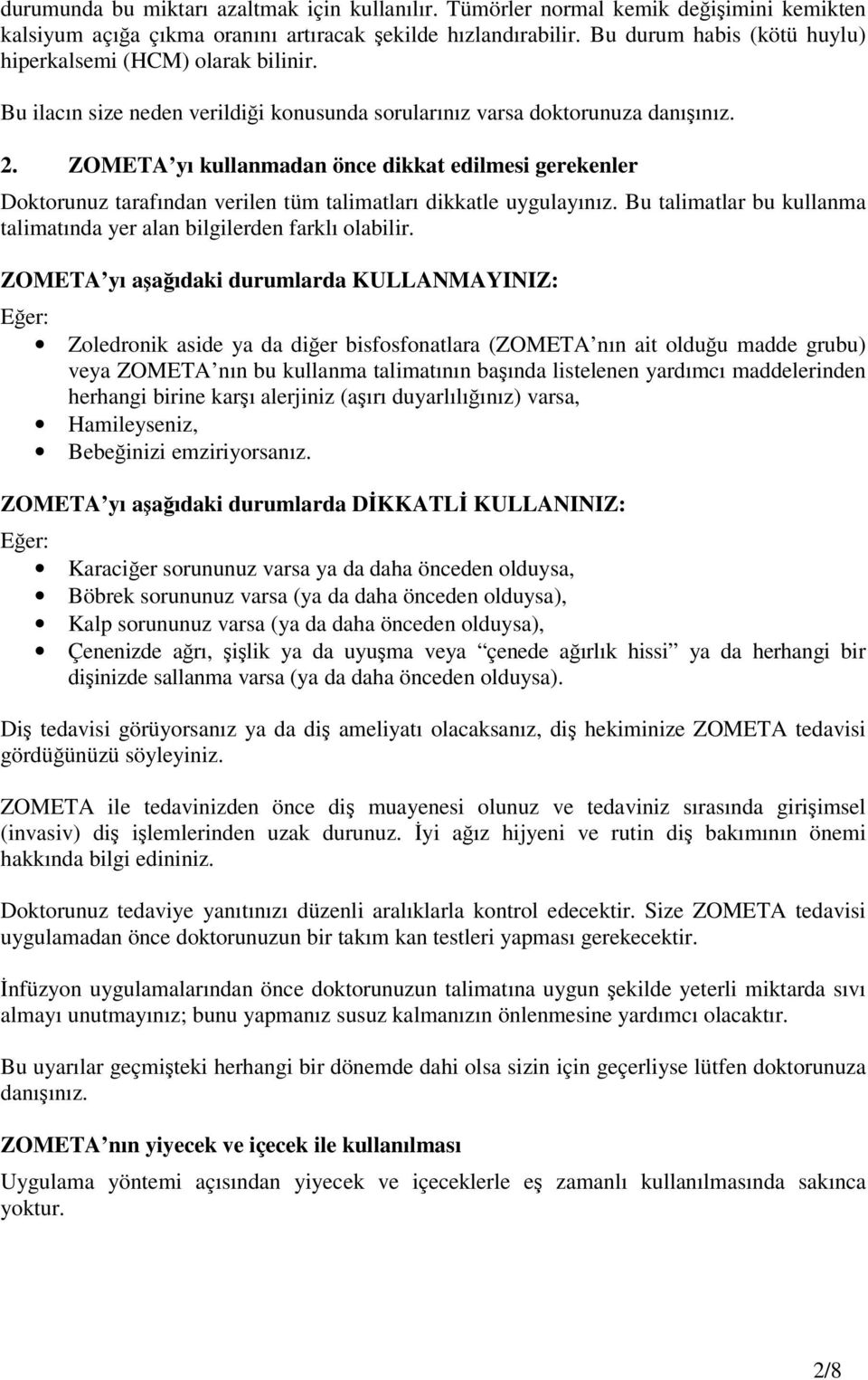 ZOMETA yı kullanmadan önce dikkat edilmesi gerekenler Doktorunuz tarafından verilen tüm talimatları dikkatle uygulayınız. Bu talimatlar bu kullanma talimatında yer alan bilgilerden farklı olabilir.