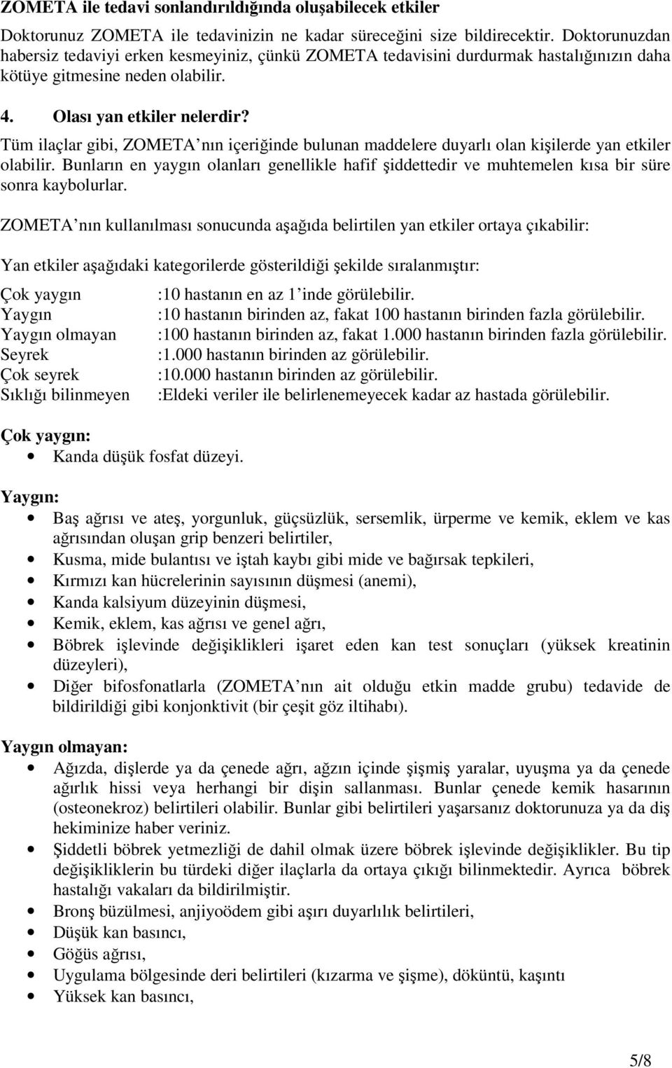 Tüm ilaçlar gibi, ZOMETA nın içeriğinde bulunan maddelere duyarlı olan kişilerde yan etkiler olabilir.