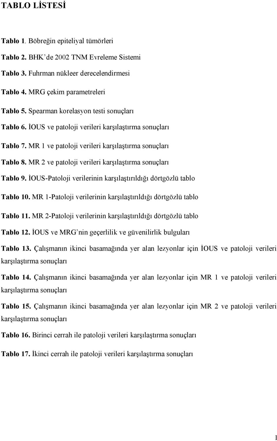 MR 2 ve patoloji verileri karşılaştırma sonuçları Tablo 9. İOUS-Patoloji verilerinin karşılaştırıldığı dörtgözlü tablo Tablo 10. MR 1-Patoloji verilerinin karşılaştırıldığı dörtgözlü tablo Tablo 11.