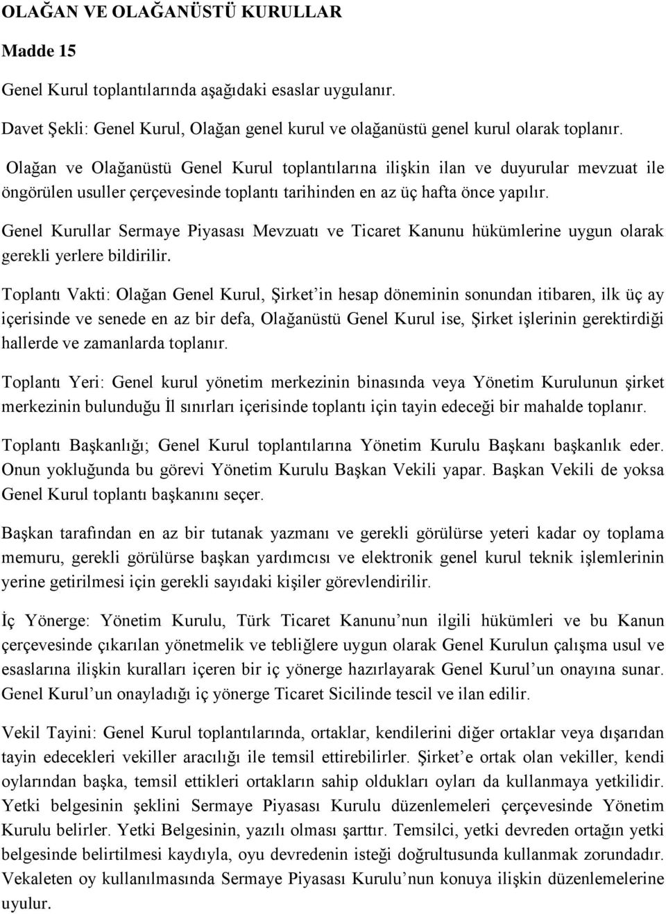 Genel Kurullar Sermaye Piyasası Mevzuatı ve Ticaret Kanunu hükümlerine uygun olarak gerekli yerlere bildirilir.