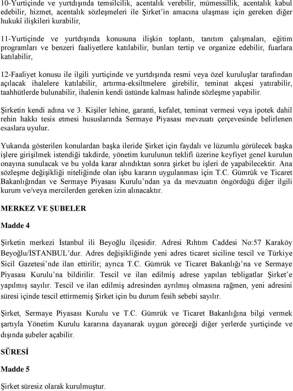 fuarlara katılabilir, 12-Faaliyet konusu ile ilgili yurtiçinde ve yurtdışında resmi veya özel kuruluşlar tarafından açılacak ihalelere katılabilir, artırma-eksiltmelere girebilir, teminat akçesi