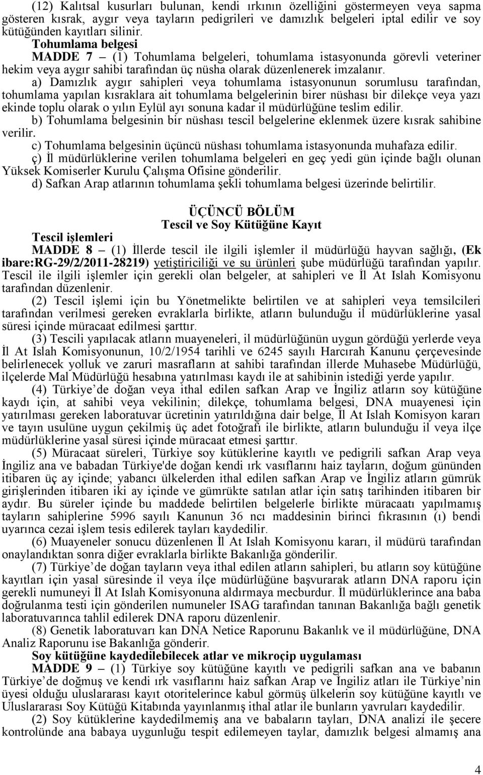 a) Damızlık aygır sahipleri veya tohumlama istasyonunun sorumlusu tarafından, tohumlama yapılan kısraklara ait tohumlama belgelerinin birer nüshası bir dilekçe veya yazı ekinde toplu olarak o yılın