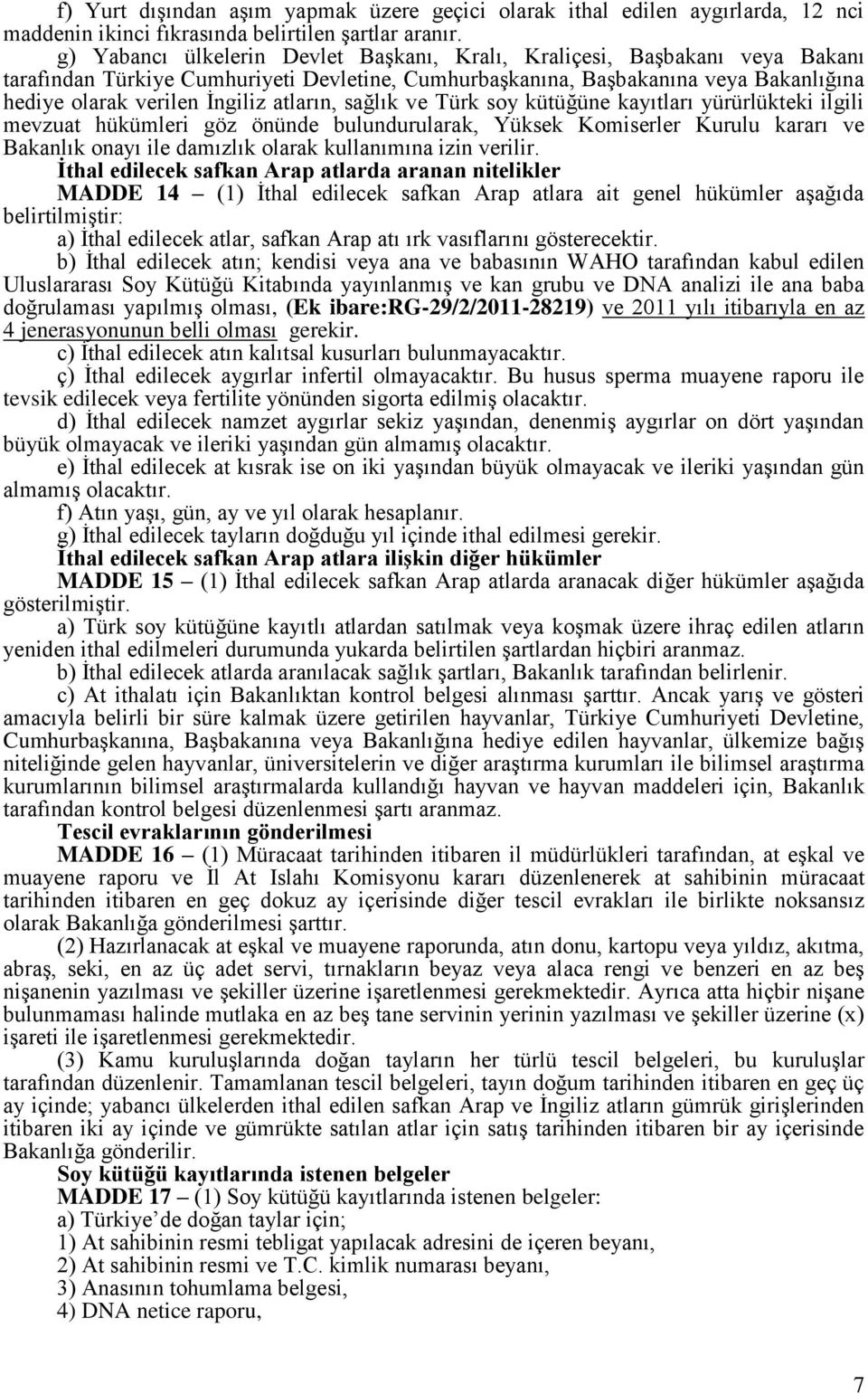 atların, sağlık ve Türk soy kütüğüne kayıtları yürürlükteki ilgili mevzuat hükümleri göz önünde bulundurularak, Yüksek Komiserler Kurulu kararı ve Bakanlık onayı ile damızlık olarak kullanımına izin