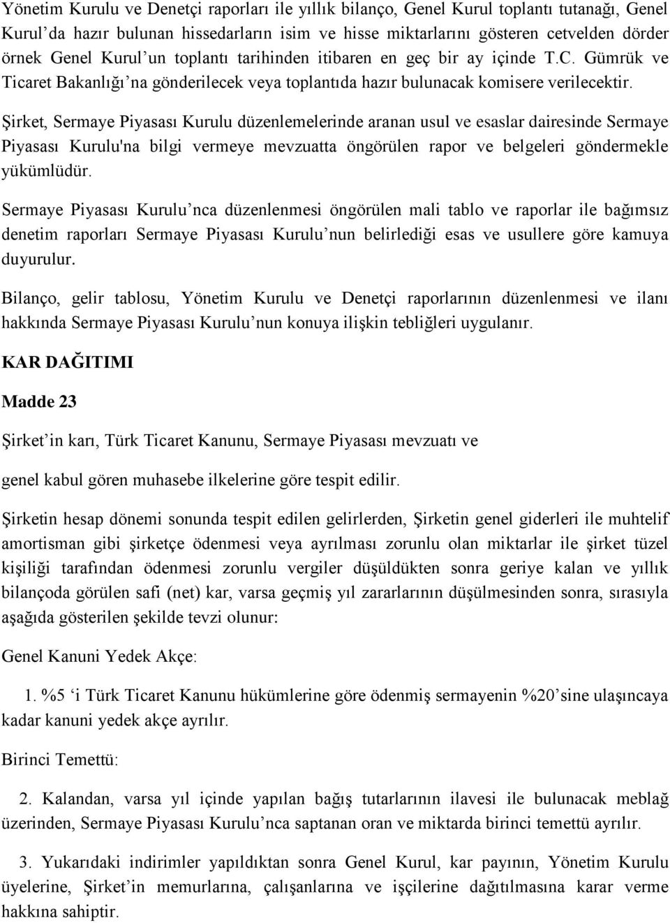 Şirket, Sermaye Piyasası Kurulu düzenlemelerinde aranan usul ve esaslar dairesinde Sermaye Piyasası Kurulu'na bilgi vermeye mevzuatta öngörülen rapor ve belgeleri göndermekle yükümlüdür.