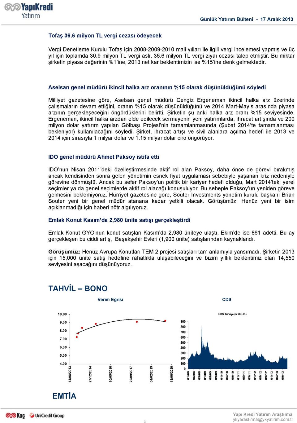 6 milyon TL vergi ziyaı cezası talep etmiştir. Bu miktar şirketin piyasa değerinin %1 ine, 2013 net kar beklentimizin ise %15 ine denk gelmektedir.