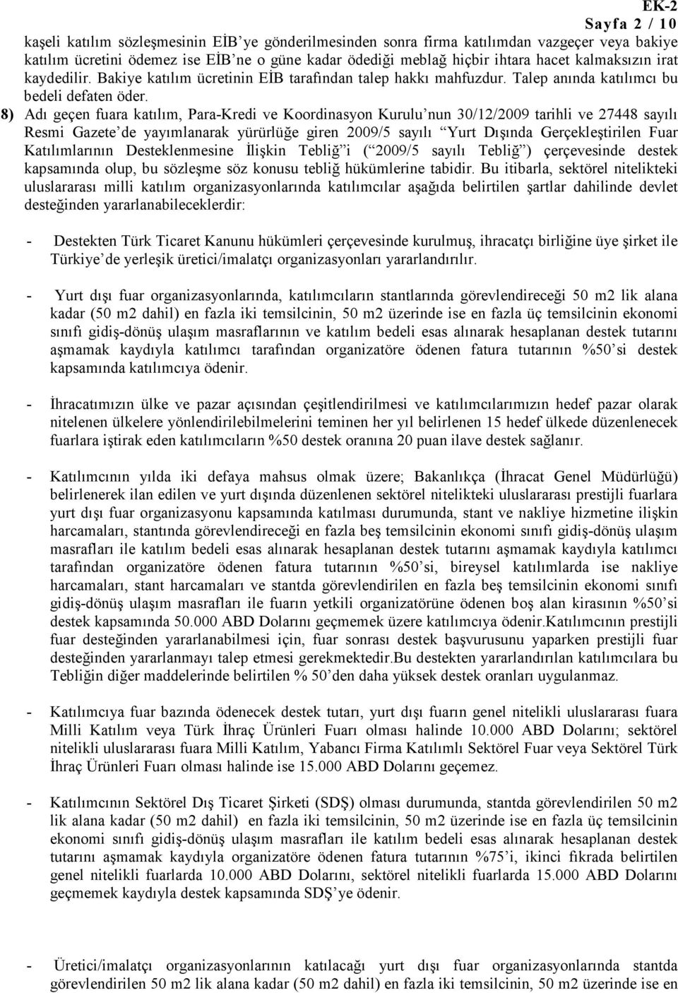 8) Adı geçen fuara katılım, Para-Kredi ve Koordinasyon Kurulu nun 30/12/2009 tarihli ve 27448 sayılı Resmi Gazete de yayımlanarak yürürlüğe giren 2009/5 sayılı Yurt Dışında Gerçekleştirilen Fuar