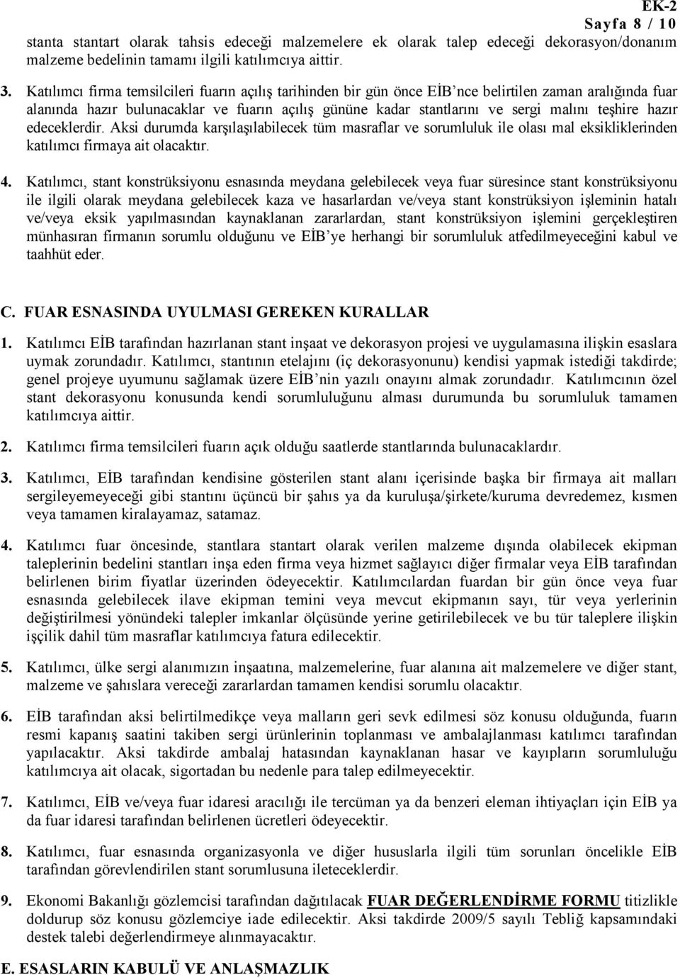 teşhire hazır edeceklerdir. Aksi durumda karşılaşılabilecek tüm masraflar ve sorumluluk ile olası mal eksikliklerinden katılımcı firmaya ait olacaktır. 4.