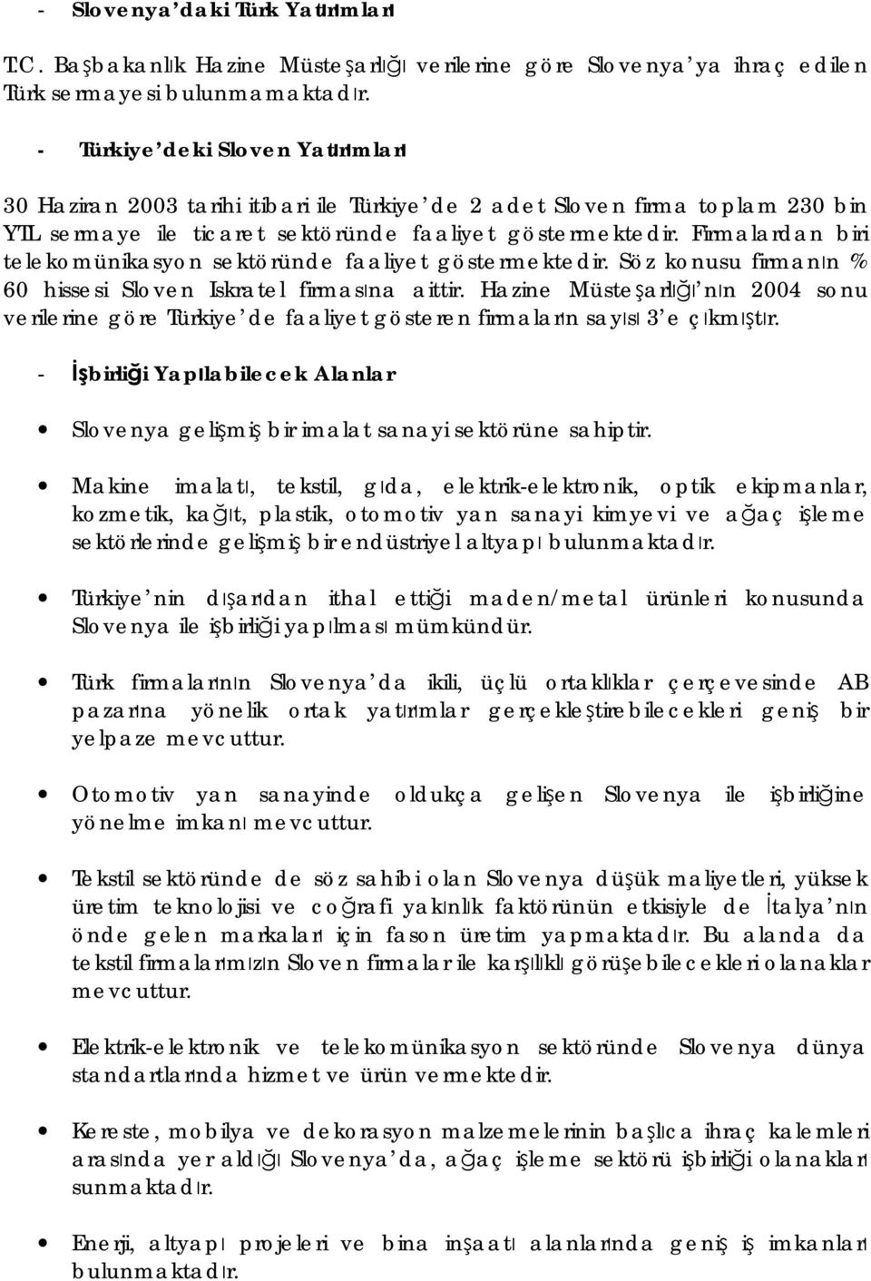 Firmalardan biri telekomünikasyon sektöründe faaliyet göstermektedir. Söz konusu firmanın % 60 hissesi Sloven Iskratel firmasına aittir.