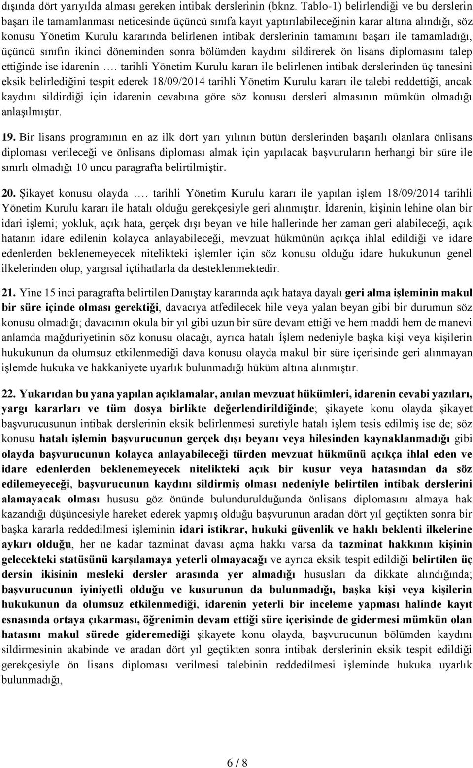 derslerinin tamamını başarı ile tamamladığı, üçüncü sınıfın ikinci döneminden sonra bölümden kaydını sildirerek ön lisans diplomasını talep ettiğinde ise idarenin.