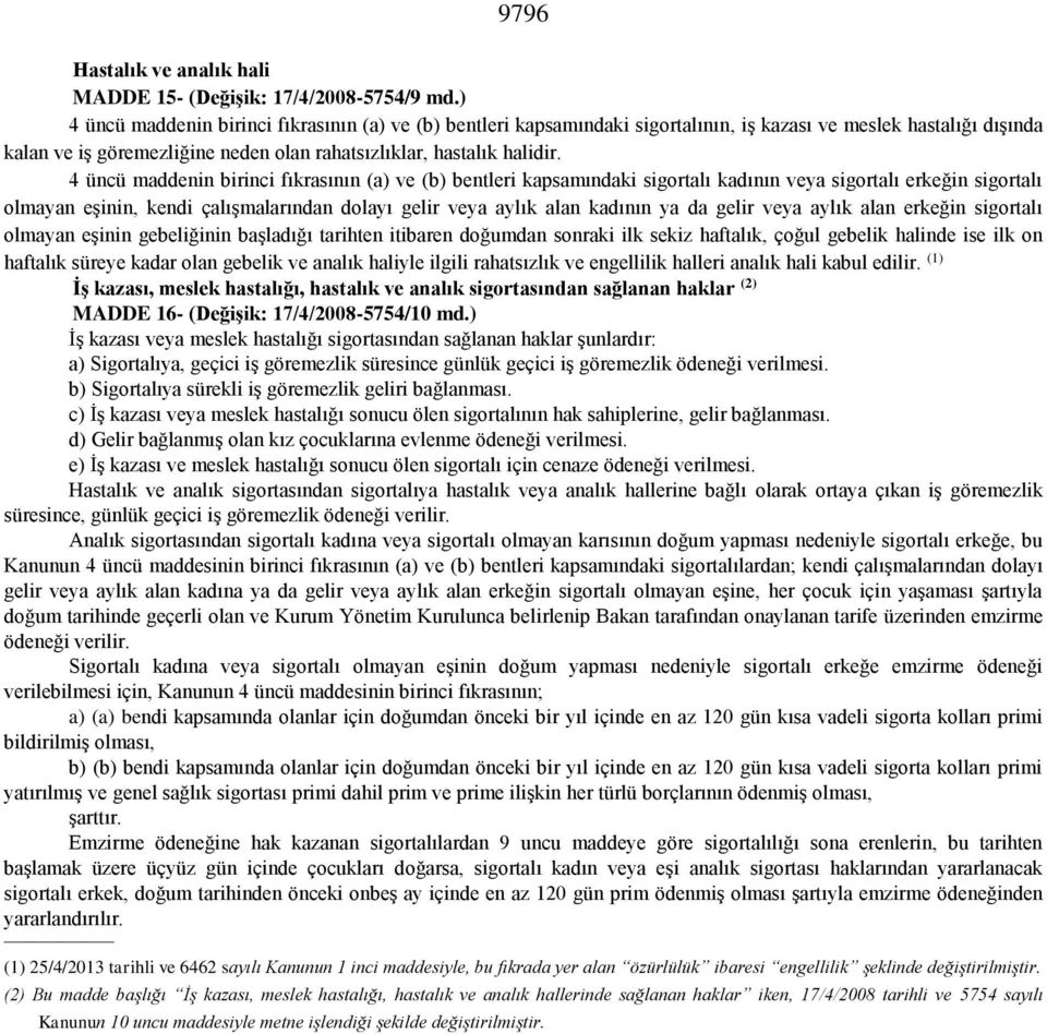 4 üncü maddenin birinci fıkrasının (a) ve (b) bentleri kapsamındaki sigortalı kadının veya sigortalı erkeğin sigortalı olmayan eşinin, kendi çalışmalarından dolayı gelir veya aylık alan kadının ya da