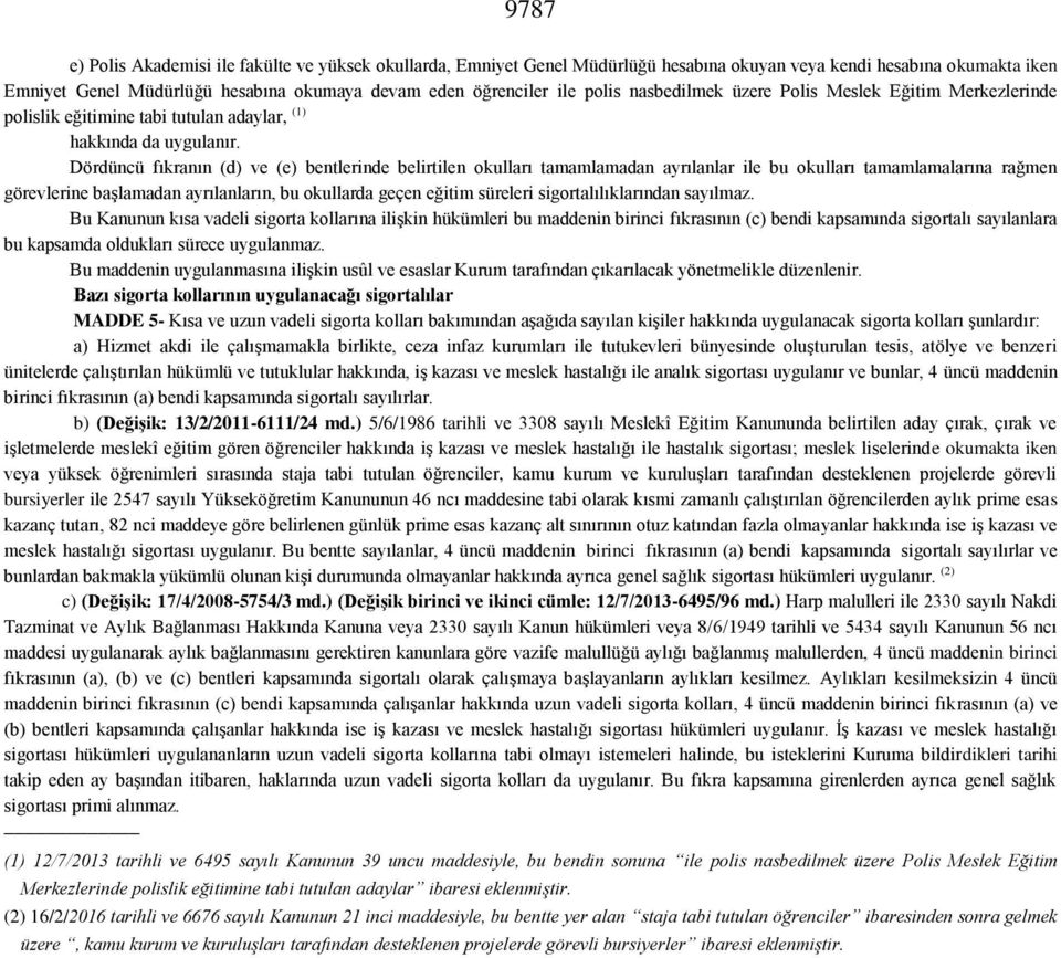 Dördüncü fıkranın (d) ve (e) bentlerinde belirtilen okulları tamamlamadan ayrılanlar ile bu okulları tamamlamalarına rağmen görevlerine başlamadan ayrılanların, bu okullarda geçen eğitim süreleri