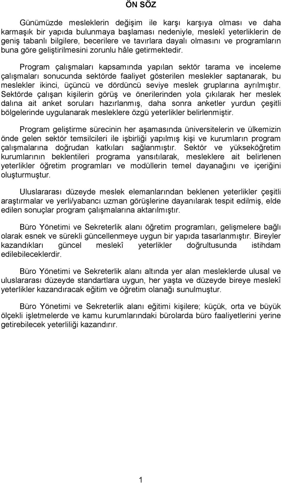 Program çalışmaları kapsamında yapılan sektör tarama ve inceleme çalışmaları sonucunda sektörde faaliyet gösterilen meslekler saptanarak, bu meslekler ikinci, üçüncü ve dördüncü seviye meslek