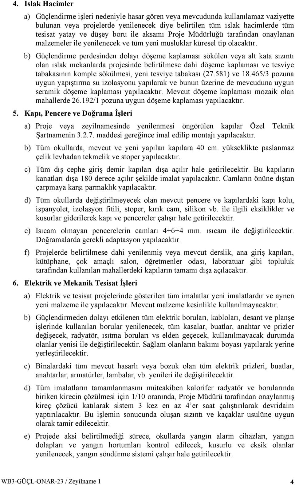 b) Güçlendirme perdesinden dolayı döşeme kaplaması sökülen veya alt kata sızıntı olan ıslak mekanlarda projesinde belirtilmese dahi döşeme kaplaması ve tesviye tabakasının komple sökülmesi, yeni