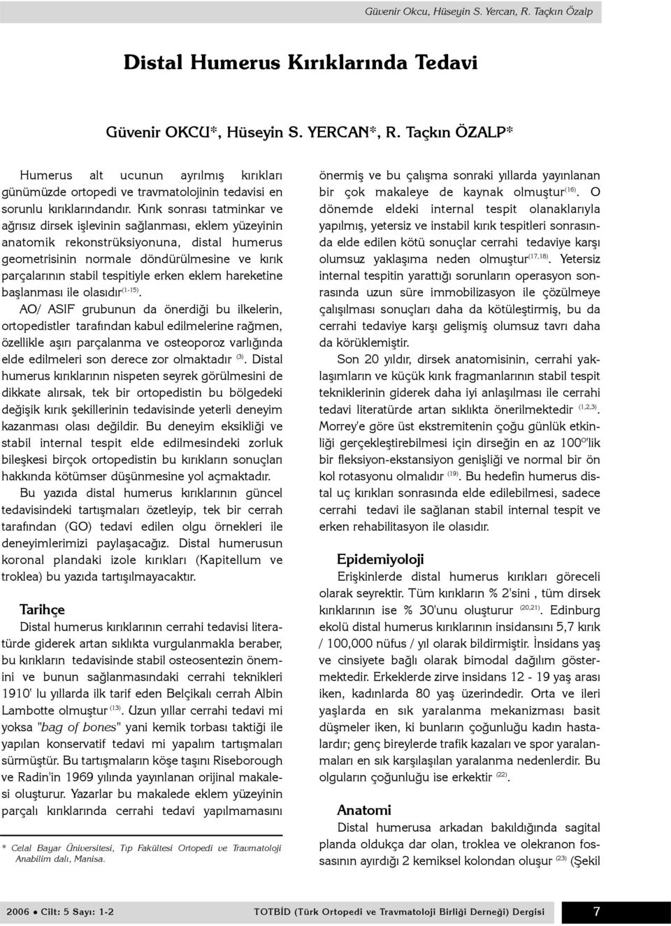 Kýrýk sonrasý tatminkar ve aðrýsýz dirsek iþlevinin saðlanmasý, eklem yüzeyinin anatomik rekonstrüksiyonuna, distal humerus geometrisinin normale döndürülmesine ve kýrýk parçalarýnýn stabil