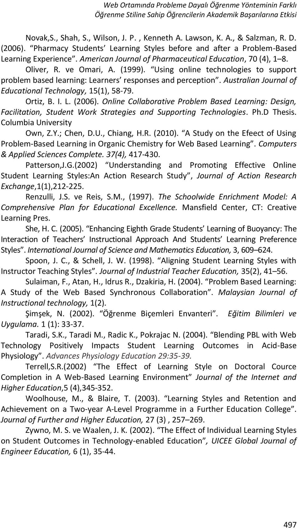 Using online technologies to support problem based learning: Learners responses and perception. Australian Journal of Educational Technology, 15(1), 58-79. Ortiz, B. I. L. (2006).