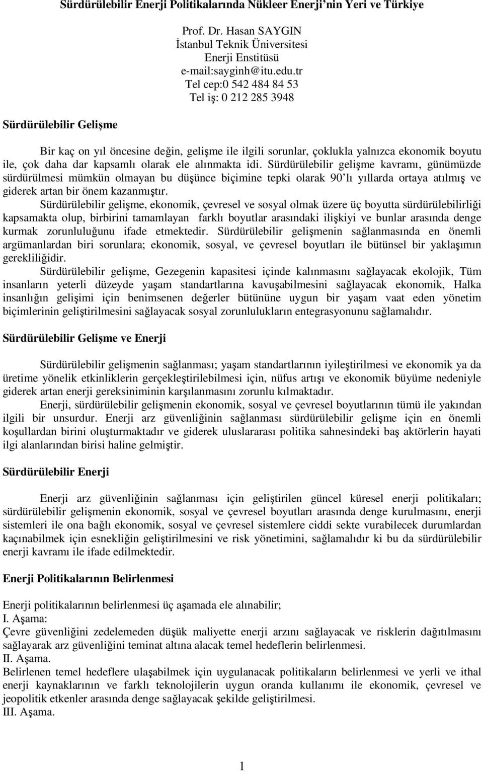 Sürdürülebilir gelişme kavramı, günümüzde sürdürülmesi mümkün olmayan bu düşünce biçimine tepki olarak 90 lı yıllarda ortaya atılmış ve giderek artan bir önem kazanmıştır.