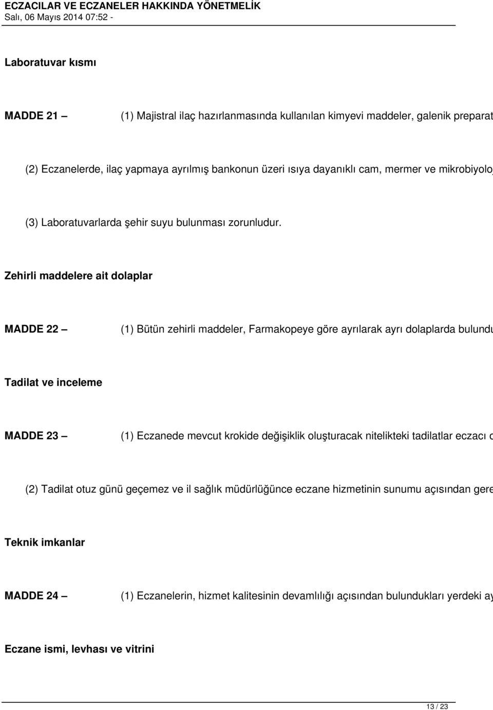 Zehirli maddelere ait dolaplar MADDE 22 (1) Bütün zehirli maddeler, Farmakopeye göre ayrılarak ayrı dolaplarda bulundu Tadilat ve inceleme MADDE 23 (1) Eczanede mevcut krokide