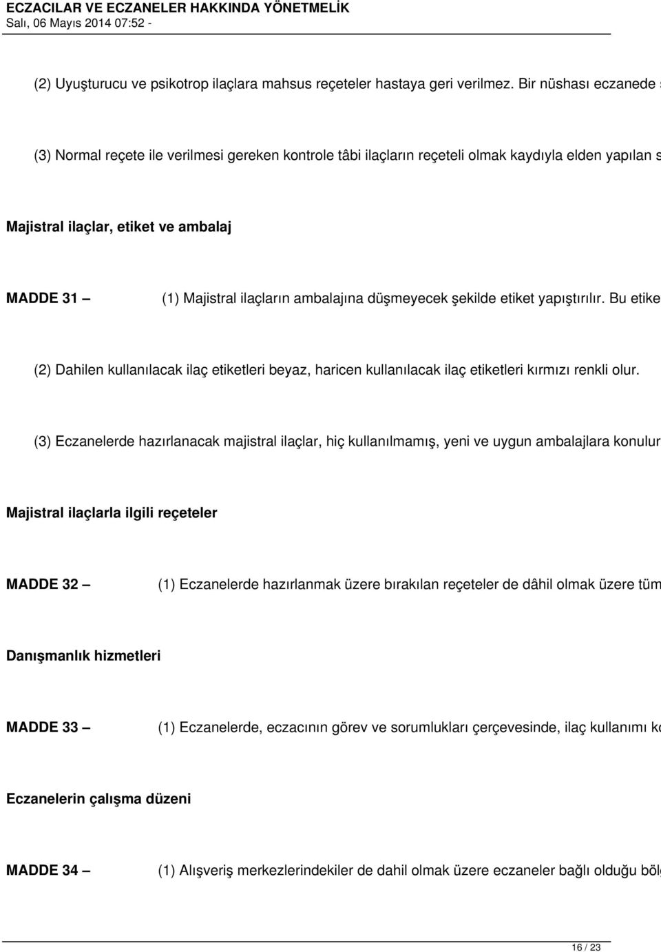 ambalajına düşmeyecek şekilde etiket yapıştırılır. Bu etiket (2) Dahilen kullanılacak ilaç etiketleri beyaz, haricen kullanılacak ilaç etiketleri kırmızı renkli olur.