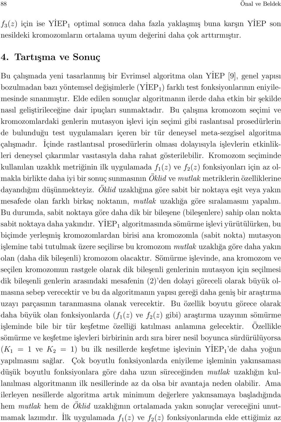 sınanmıştır. Elde edilen sonuçlar algoritmanın ilerde daha etkin bir şekilde nasıl geliştirileceğine dair ipuçları sunmaktadır.