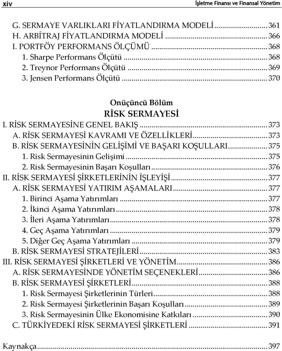 RİSK SERMAYESİNİN GELİŞİMİ VE BAŞARI KOŞULLARI... 375 1. Risk Sermayesinin Gelişimi... 375 2. Risk Sermayesinin Başarı Koşulları... 376 II. RİSK SERMAYESİ ŞİRKETLERİNİN İŞLEYİŞİ... 377 A.