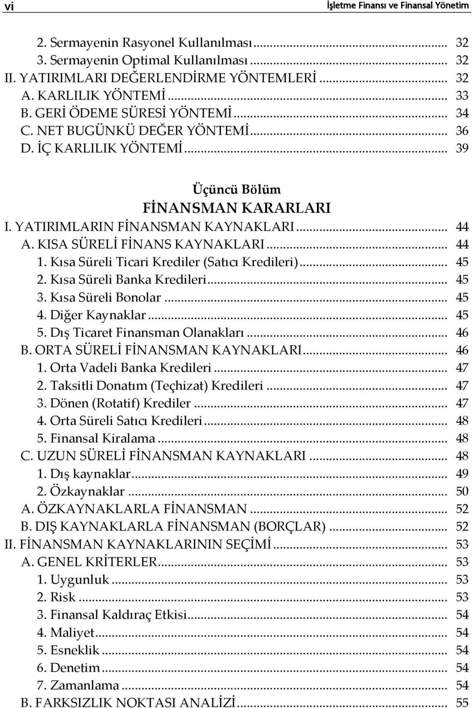 KISA SÜRELİ FİNANS KAYNAKLARI... 44 1. Kısa Süreli Ticari Krediler (Satıcı Kredileri)... 45 2. Kısa Süreli Banka Kredileri... 45 3. Kısa Süreli Bonolar... 45 4. Diğer Kaynaklar... 45 5.