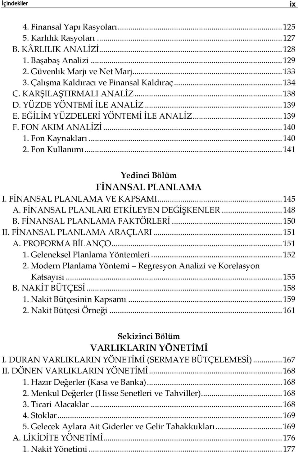 Fon Kaynakları... 140 2. Fon Kullanımı... 141 Yedinci Bölüm FİNANSAL PLANLAMA I. FİNANSAL PLANLAMA VE KAPSAMI... 145 A. FİNANSAL PLANLARI ETKİLEYEN DEĞİŞKENLER... 148 B. FİNANSAL PLANLAMA FAKTÖRLERİ.