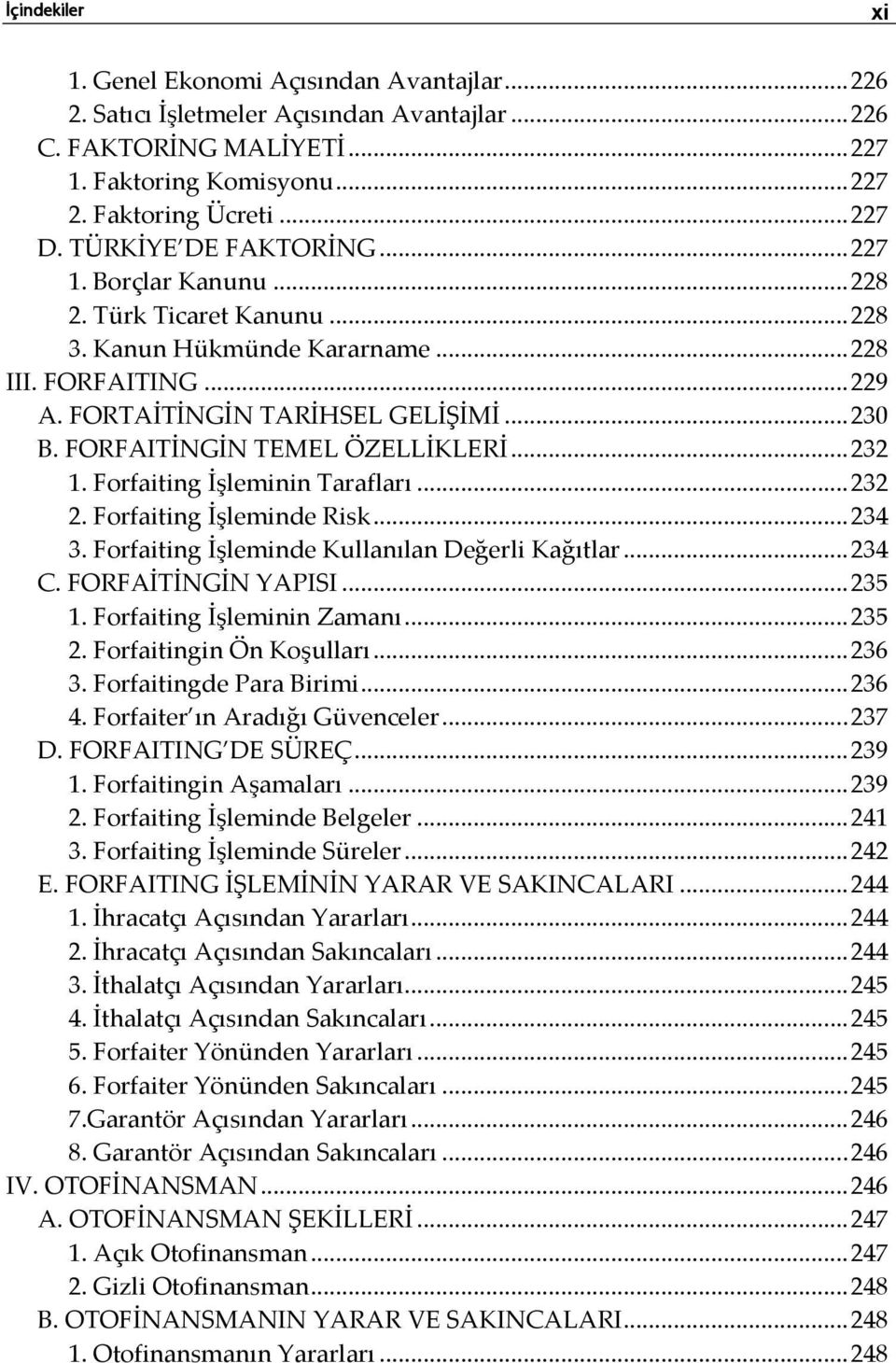 FORFAITİNGİN TEMEL ÖZELLİKLERİ... 232 1. Forfaiting İşleminin Tarafları... 232 2. Forfaiting İşleminde Risk... 234 3. Forfaiting İşleminde Kullanılan Değerli Kağıtlar... 234 C. FORFAİTİNGİN YAPISI.