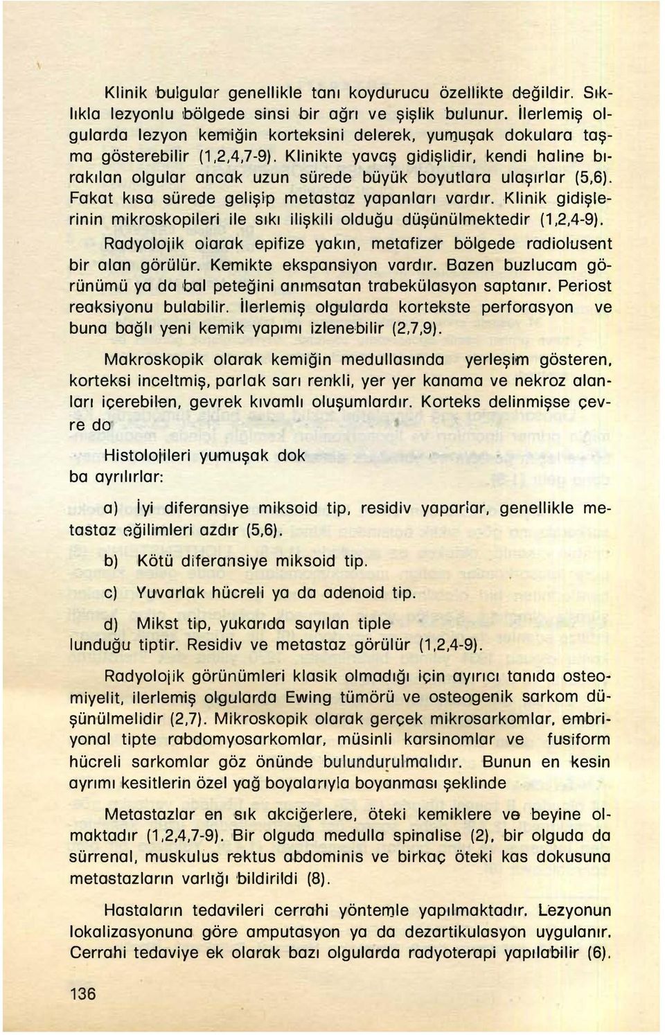 Klinikte yavaş gidişlidir, kendi haline bırakılan olgular ancak uzun sürede büyük boyutlara ulaşırlar (5,6). Fakat kısa sürede gelişip metastoz yapanları vardır.